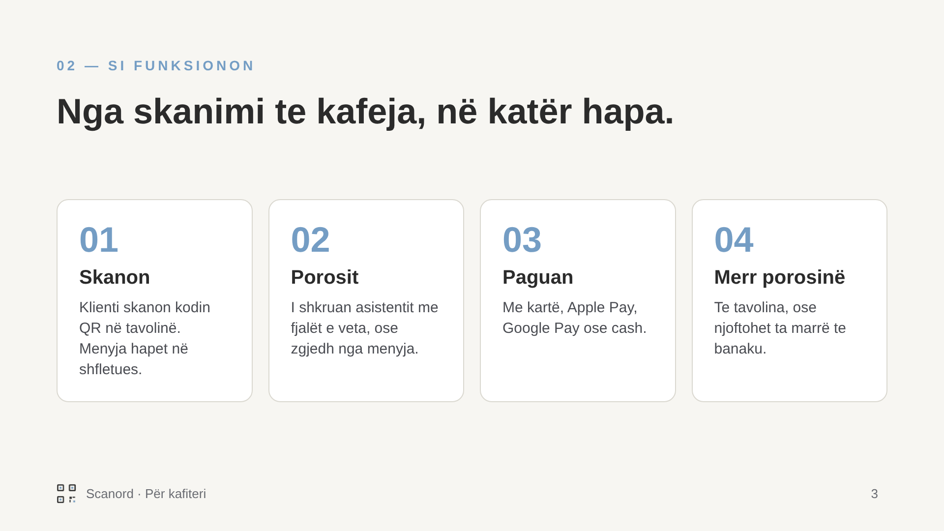 Si funksionon: nga skanimi te kafeja, në katër hapa. Klienti skanon kodin QR në tavolinë, porosit me fjalët e veta ose nga menyja, paguan me kartë, Apple Pay, Google Pay ose cash, dhe e merr porosinë te tavolina ose te banaku.