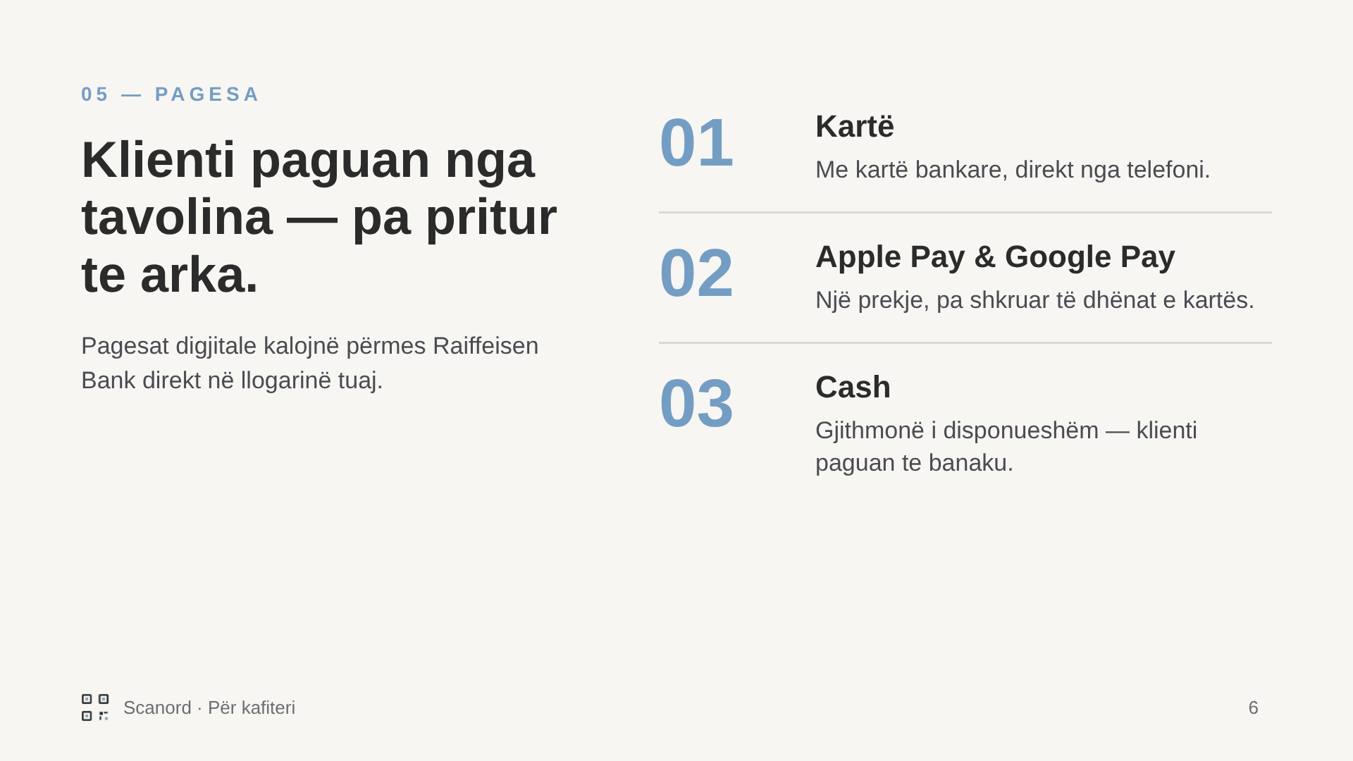 Pagesa: klienti paguan nga tavolina, pa pritur te arka. Me kartë bankare, me Apple Pay ose Google Pay me një prekje, ose me cash te banaku. Pagesat digjitale kalojnë direkt në llogarinë tuaj.
