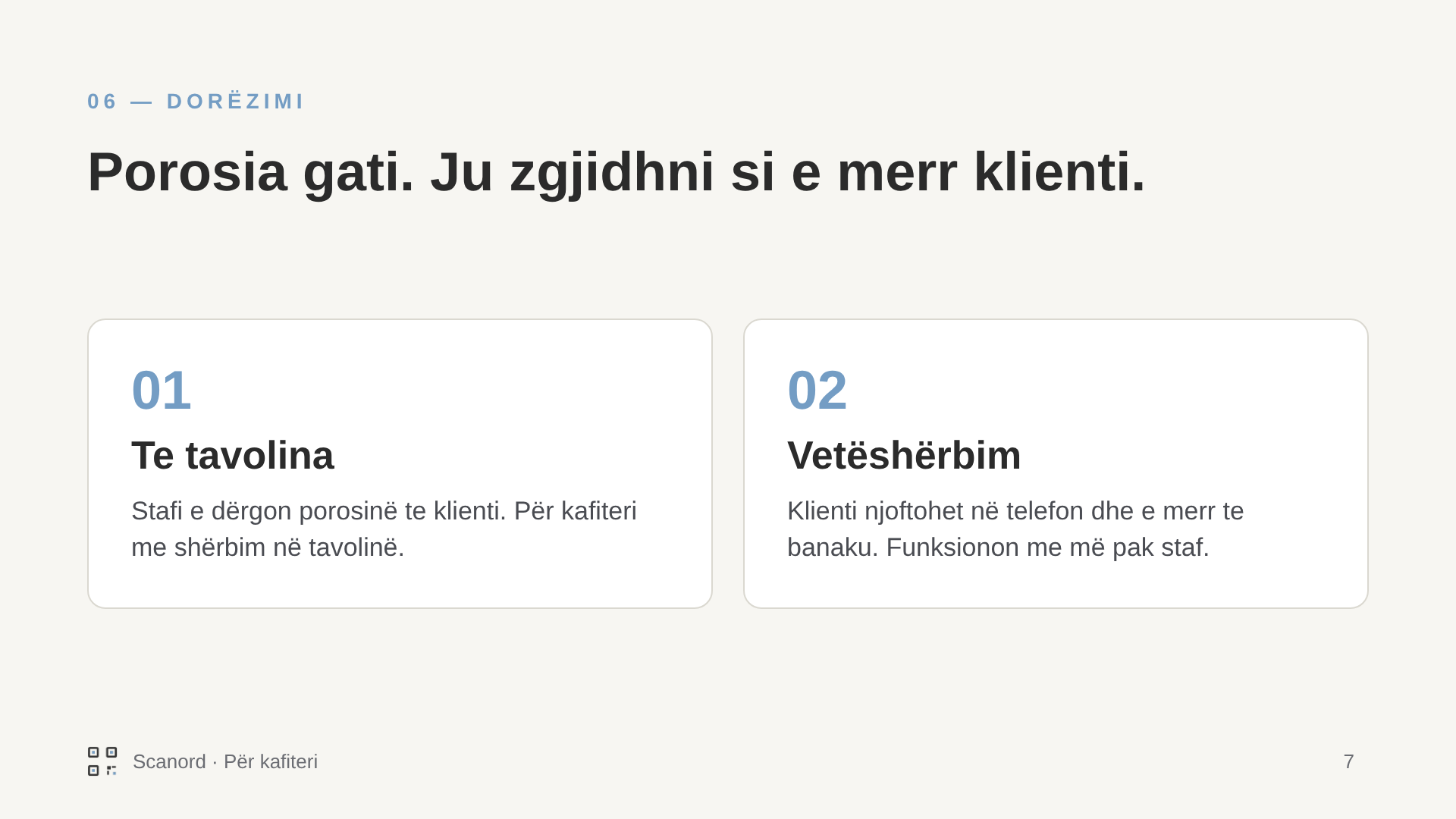 Dorëzimi: porosia gati, ju zgjidhni si e merr klienti. Te tavolina, kur stafi e dërgon, ose vetëshërbim, kur klienti njoftohet në telefon dhe e merr te banaku, që funksionon me më pak staf.