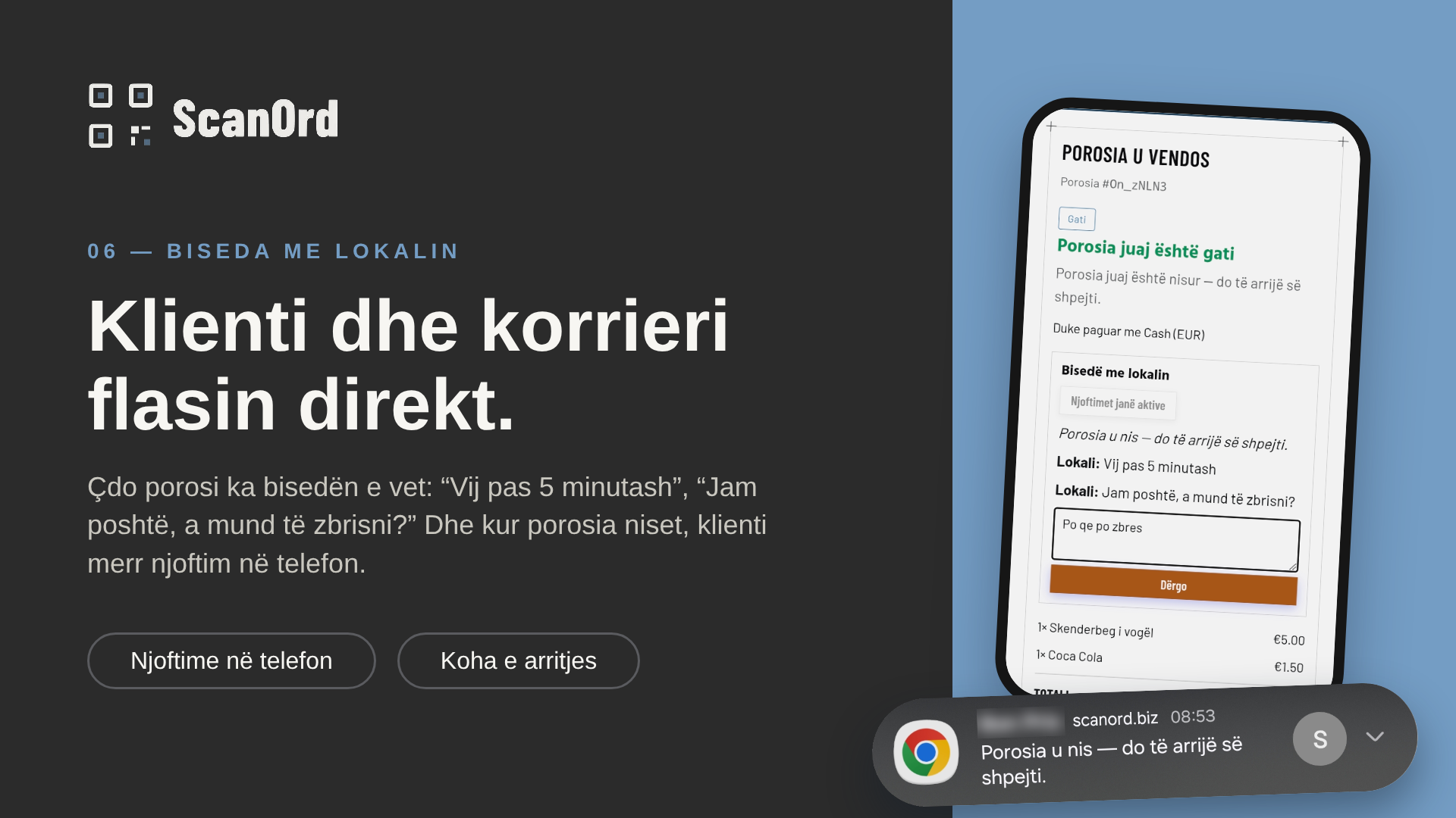 Biseda me lokalin: klienti dhe korrieri flasin direkt. Çdo porosi ka bisedën e vet, si "Vij pas 5 minutash" ose "Jam poshtë, a mund të zbrisni?", dhe kur porosia niset klienti merr njoftim në telefon.